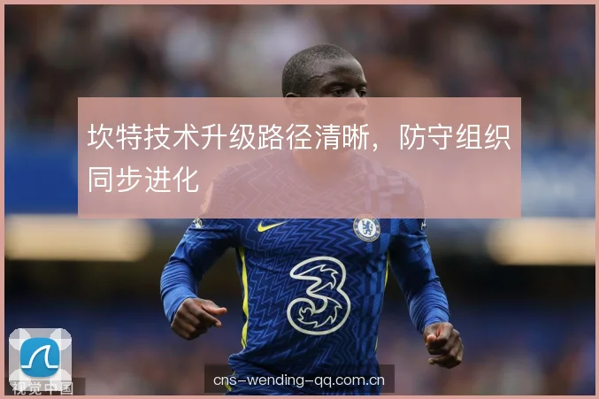 坎特技术升级路径清晰，防守组织同步进化